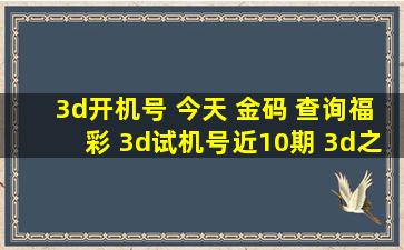 3d开机号 今天 金码 查询福彩 3d试机号近10期 3d之家